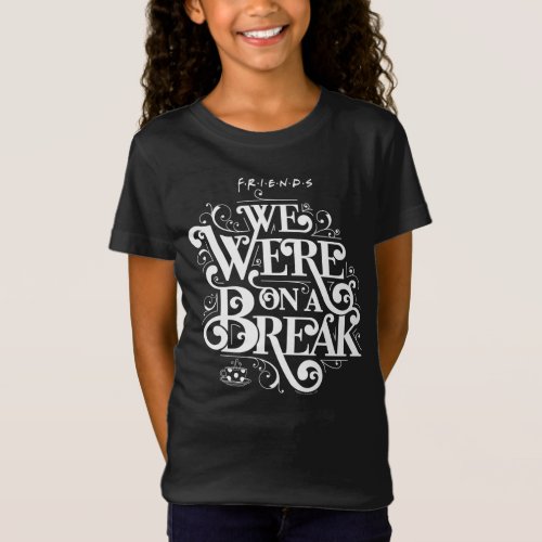 FRIENDS  We Were on a Break T_Shirt