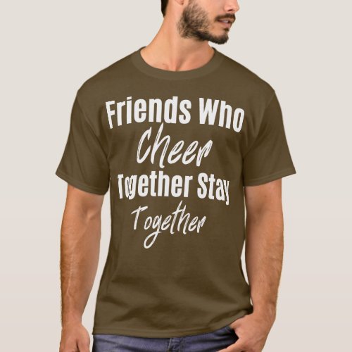 Friends Who Cheer Together Stay Together T_Shirt