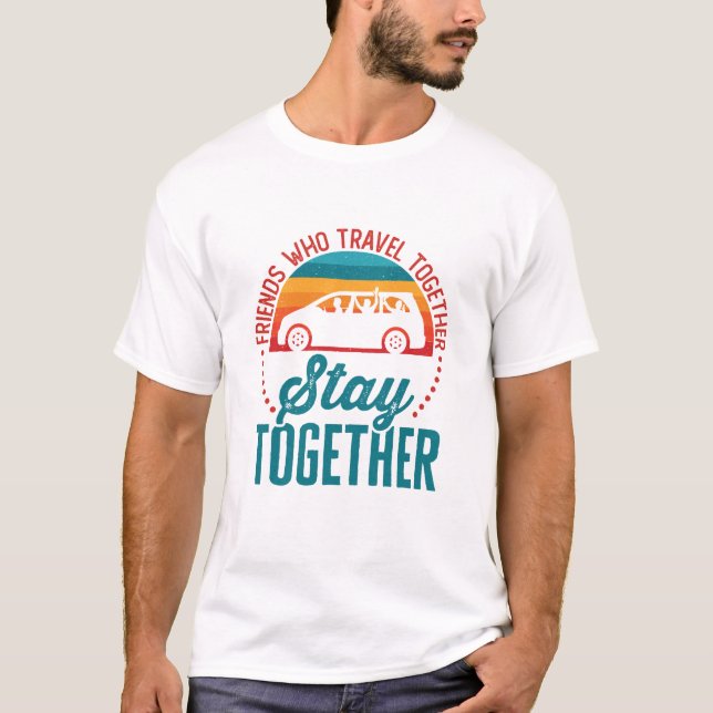 Friends Who Travel Together Stay Together T-Shirt (Front)