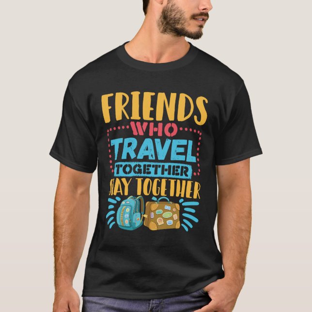 Friends Who Travel Together Stay Together T-Shirt (Front)