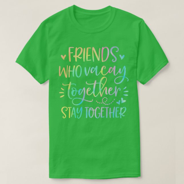 Friends Who Vacay Together Stay Together Best Frie T-Shirt (Design Front)