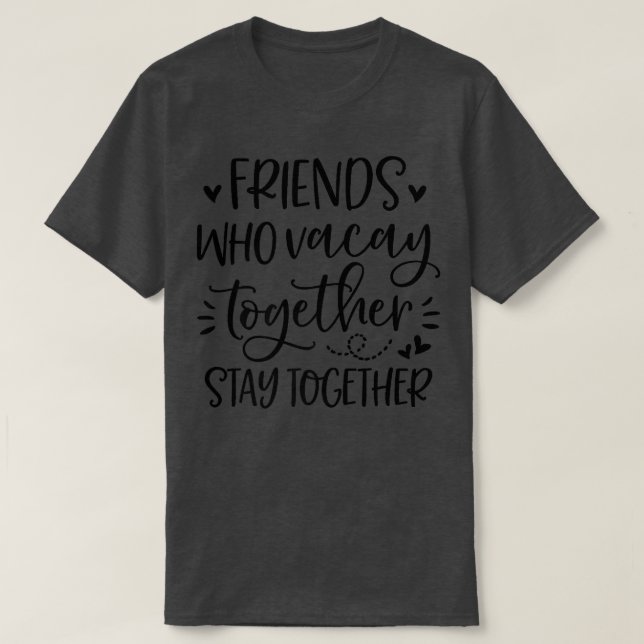 Friends Who Vacay Together Stay Together Best Frie T-Shirt (Design Front)