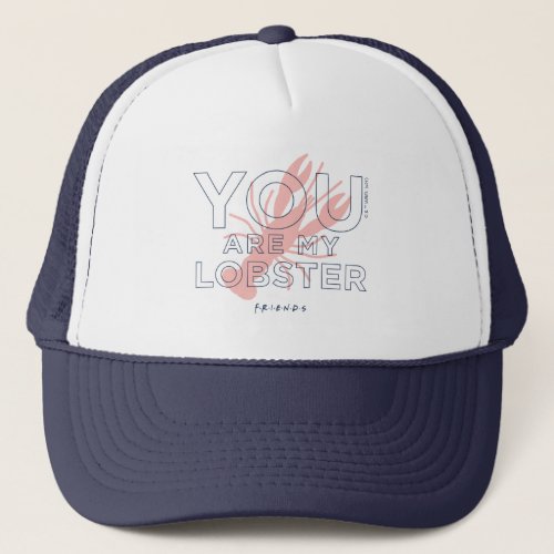 FRIENDSâ  You are My Lobster Trucker Hat