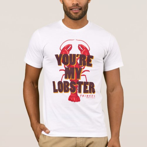 FRIENDSâ  Youre my Lobster T_Shirt