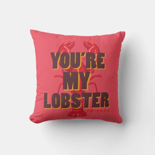 FRIENDSâ  Youre my Lobster Throw Pillow