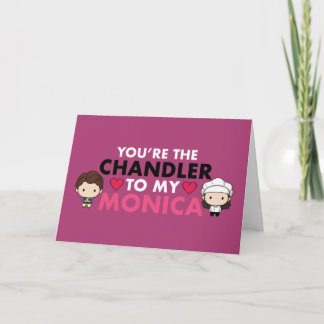 FRIENDS™ | You're the Chandler to my Monica Card