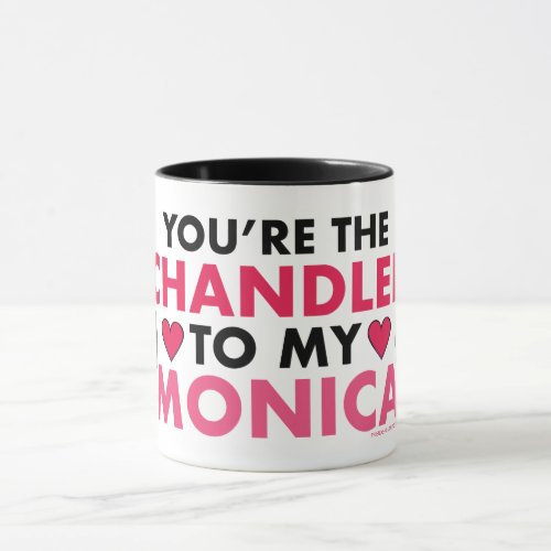 FRIENDSâ  Youre the Chandler to my Monica Mug