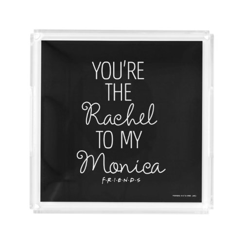 FRIENDS  Youre the Rachel to my Monica Acrylic Tray