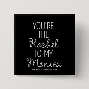 FRIENDS™ You're the Rachel to my Monica Button