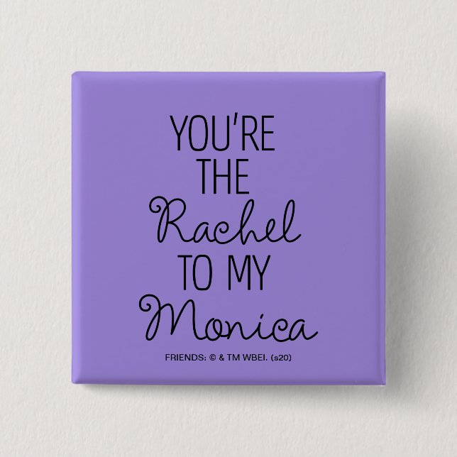 FRIENDS™ | You're the Rachel to my Monica Button (Front)