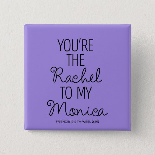 FRIENDS  Youre the Rachel to my Monica Button