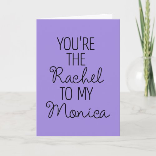 FRIENDS  Youre the Rachel to my Monica Card