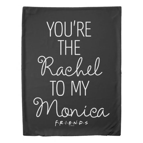 FRIENDS  Youre the Rachel to my Monica Duvet Cover