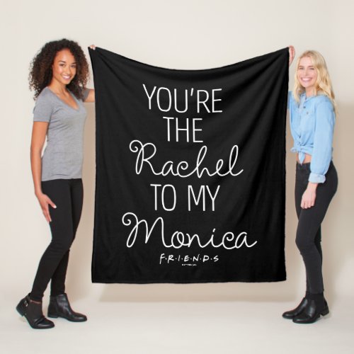 FRIENDS  Youre the Rachel to my Monica Fleece Blanket