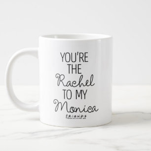 FRIENDS™ You're the Rachel to my Monica Giant Coffee Mug