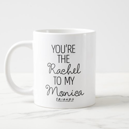 FRIENDS  Youre the Rachel to my Monica Giant Coffee Mug