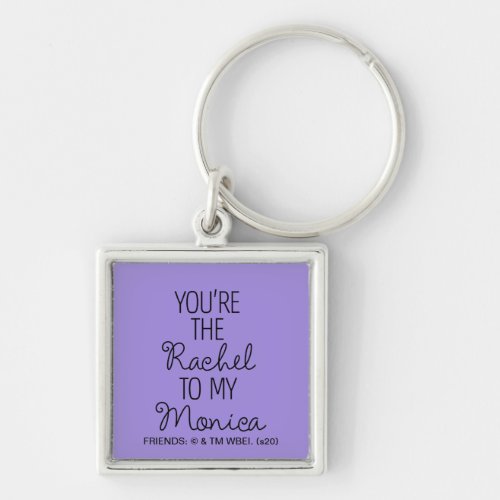 FRIENDS  Youre the Rachel to my Monica Keychain