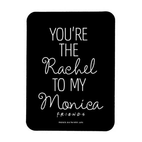 FRIENDS  Youre the Rachel to my Monica Magnet