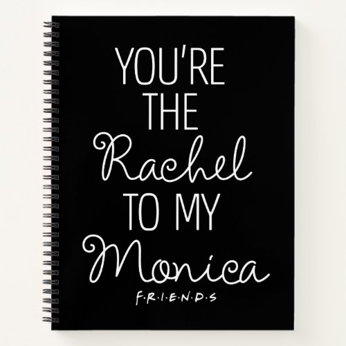 FRIENDS  Youre the Rachel to my Monica Notebook