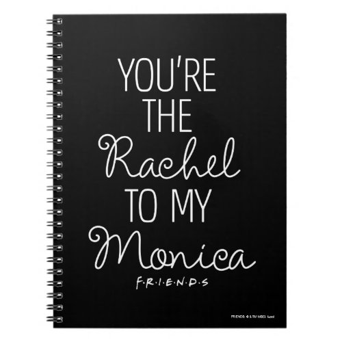 FRIENDS  Youre the Rachel to my Monica Notebook