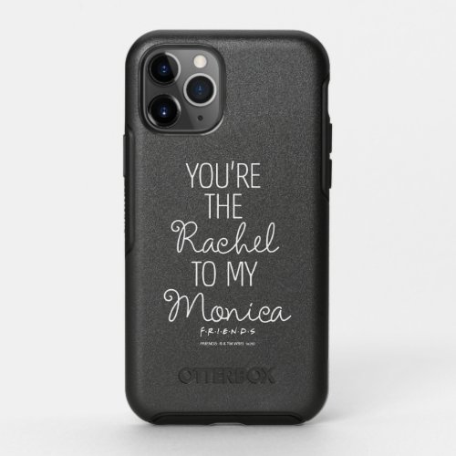 FRIENDS  Youre the Rachel to my Monica OtterBox Symmetry iPhone 11 Pro Case