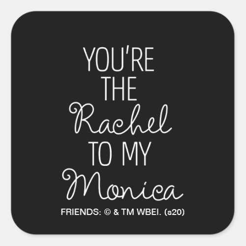 FRIENDS  Youre the Rachel to my Monica Square Sticker