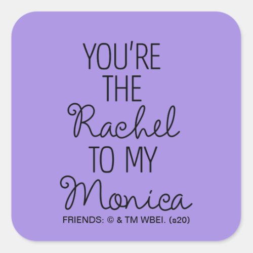 FRIENDS  Youre the Rachel to my Monica Square Sticker