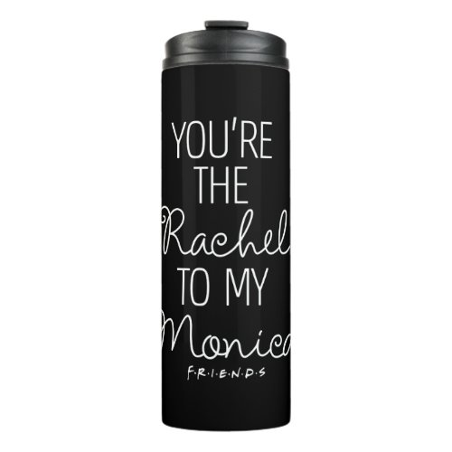 FRIENDS  Youre the Rachel to my Monica Thermal Tumbler