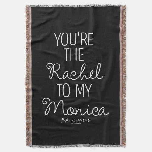 FRIENDS  Youre the Rachel to my Monica Throw Blanket