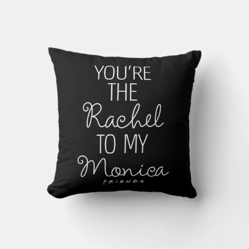 FRIENDS  Youre the Rachel to my Monica Throw Pillow