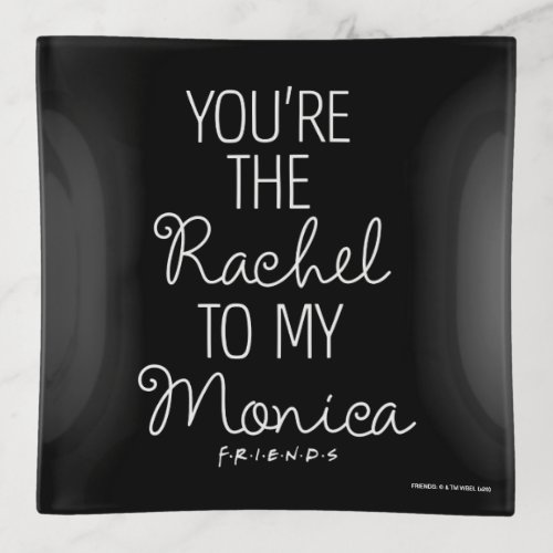 FRIENDS  Youre the Rachel to my Monica Trinket Tray