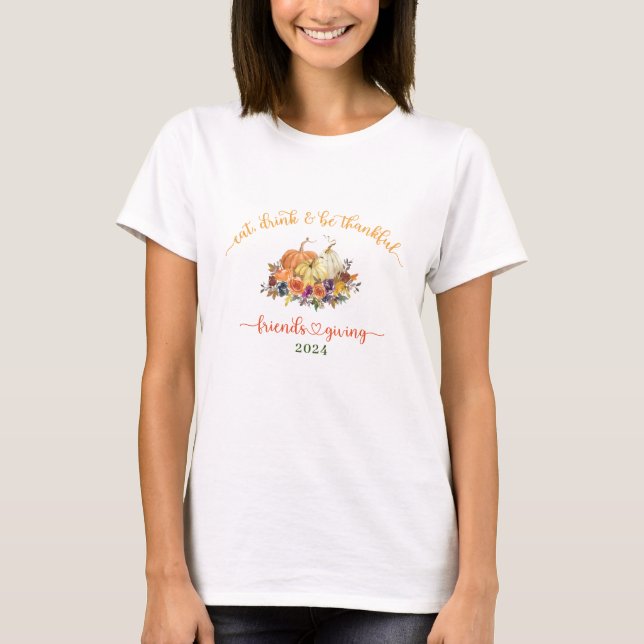 Friendsgiving Eat Drink Be Thankful Thanksgiving T-Shirt (Front)
