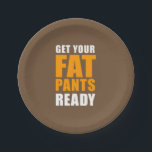 Friendsgiving Get Your Fat Pants Ready (BROWN) Paper Plates<br><div class="desc">Friendsgiving Get Your Fat Pants Ready party paper plates with brown background. Great for a Friendsgiving or Thanksgiving feast. Get your fat pants ready because it's time to stuff your face!</div>
