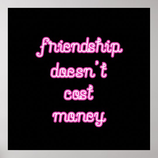 Friendship doesn't cost money poster | Zazzle.com