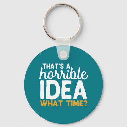 Friendship Goals Thats A Horrible Idea What time Keychain