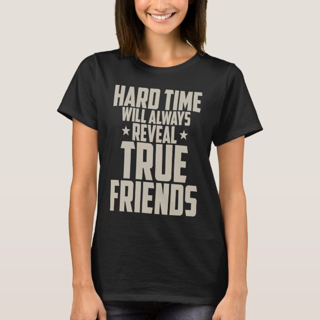 Friendship  Hard Time Will Always Reveal True Frie T-Shirt (Front)