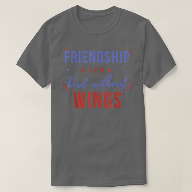 Friendship Is A Bird Without Wings, Day Of Friends T-Shirt (Design Front)