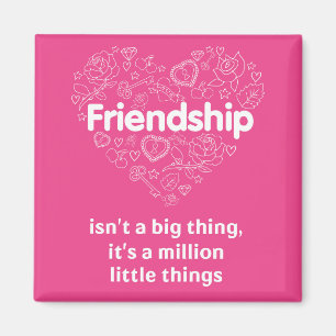 Friendship is a million little things. Magnet