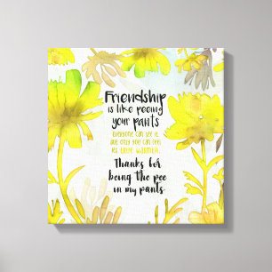 Friendship Is Like Peeing Your Pants Canvas Print