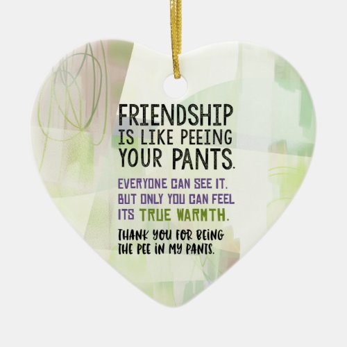 Friendship Is Like Peeing Your Pants Ceramic Ornament