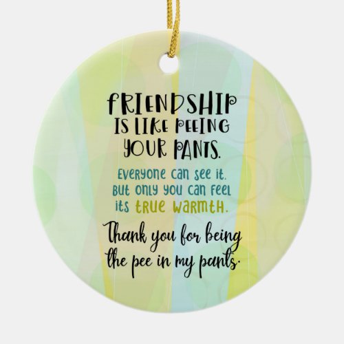 Friendship Is Like Peeing Your Pants Ceramic Ornament