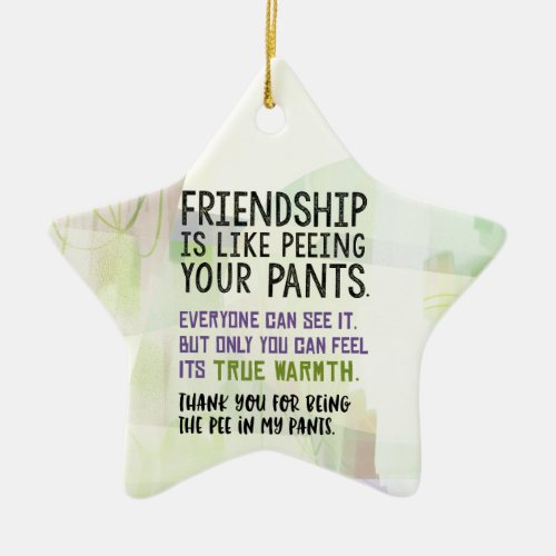 Friendship Is Like Peeing Your Pants Ceramic Ornament