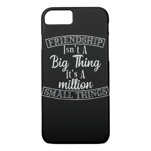 Friendship Isn_t A Big Thing It_s A Million Small  iPhone 87 Case