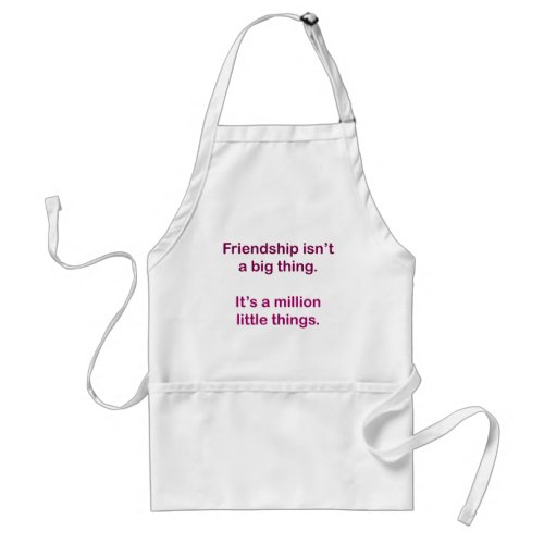 Friendship isnt a big thing adult apron