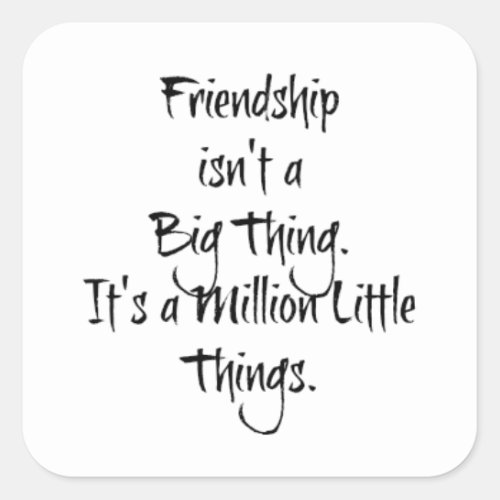 Friendship isnt a Big Thing Sentimental  Square Sticker