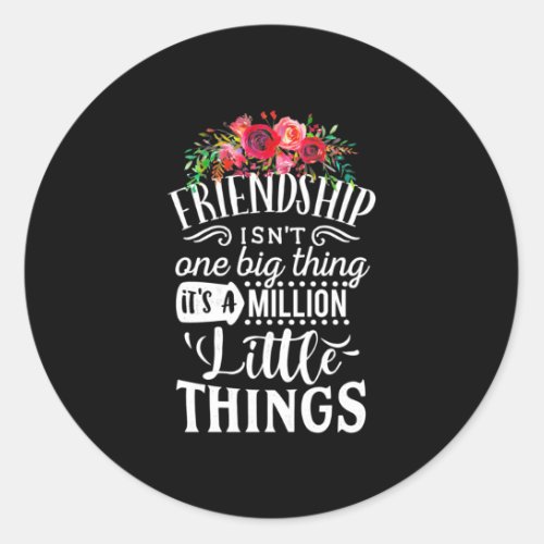 Friendship It Is A Million Little Thing Classic Round Sticker