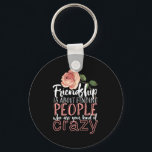 Friendship Quote Cool Crazy Best Friends Keychain<br><div class="desc">Friendship is about finding people who are your kind of crazy. Funny and humorous design for your best friends who never ask questions when it comes to doing something stupid. This cool typography merchandize is great for Friendship Day. Perfect for to symbolize Friendship goals with your crazy best friends, school...</div>