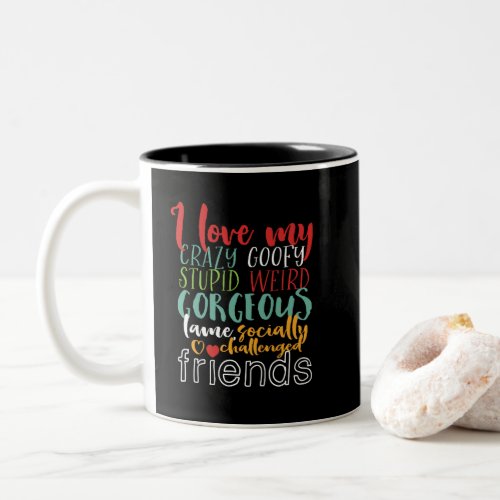 Friendship Quote I Love My Crazy Goofy Friends Two_Tone Coffee Mug