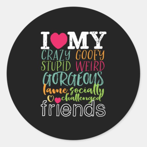 Friendship Quote I Love My Crazy Stupid Friends Classic Round Sticker
