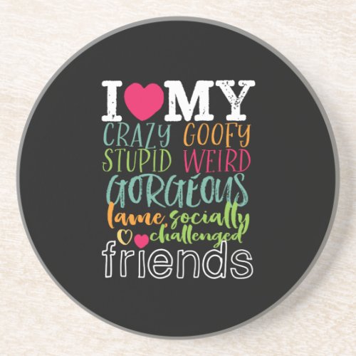 Friendship Quote I Love My Crazy Stupid Friends Coaster